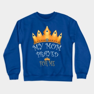 My Mother Prayed For Me Crewneck Sweatshirt